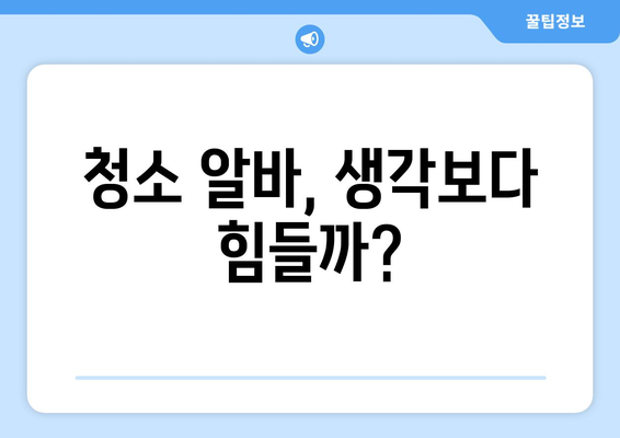 청소 알바 난이도, 실제로 어때? | 청소 알바 후기, 꿀팁, 주의 사항