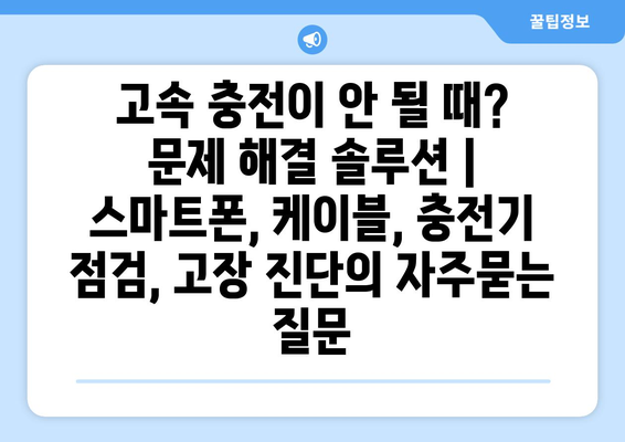 고속 충전이 안 될 때? 문제 해결 솔루션 | 스마트폰, 케이블, 충전기 점검, 고장 진단