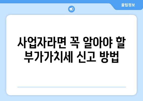 부가가치세 신고, 이렇게 하면 됩니다! | 사업자, 신고방법, 절차, 팁, 가이드