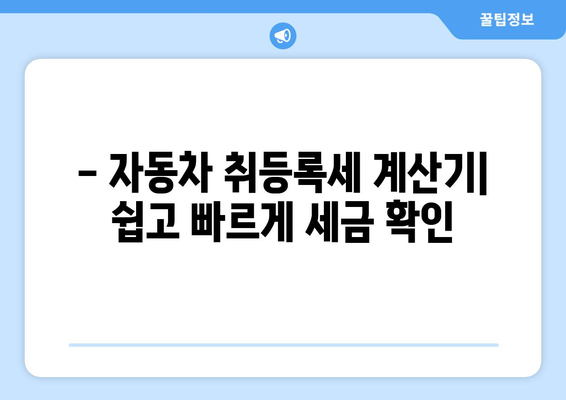 자동차 취등록세 계산기| 내 차량 세금, 간편하게 계산해보세요! | 자동차세, 취득세, 등록세, 세금 계산