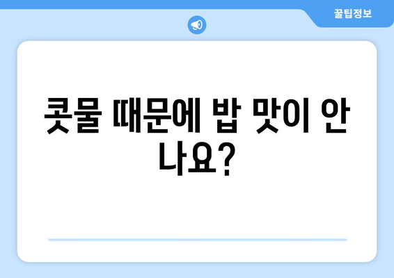 밥 먹을 때 콧물, 멈추는 방법 5가지 | 코막힘, 콧물, 식사, 해결책, 팁