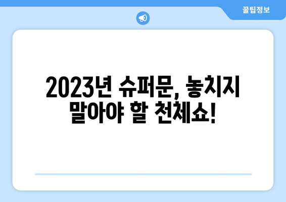 2023년 슈퍼문 날짜 & 시간| 놓치지 말아야 할 천문 현상 | 달, 천문, 관측, 일정, 슈퍼문 종류