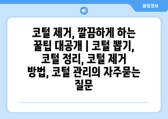 코털 제거, 깔끔하게 하는 꿀팁 대공개 | 코털 뽑기, 코털 정리, 코털 제거 방법, 코털 관리