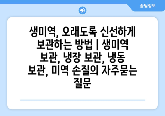 생미역, 오래도록 신선하게 보관하는 방법 | 생미역 보관, 냉장 보관, 냉동 보관, 미역 손질