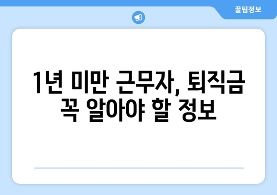 근로자퇴직급여 보장법 1년 미만 근무자, 퇴직금 받을 수 있을까요? | 퇴직금, 1년 미만, 근로자퇴직급여 보장법, 퇴직