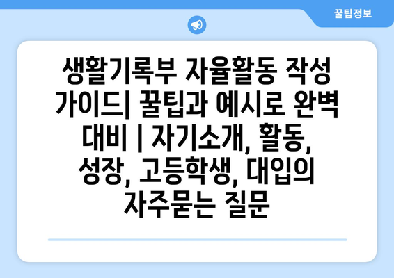 생활기록부 자율활동 작성 가이드| 꿀팁과 예시로 완벽 대비 | 자기소개, 활동, 성장, 고등학생, 대입