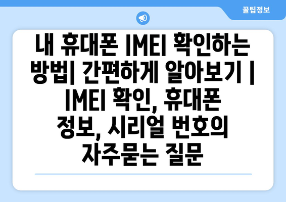 내 휴대폰 IMEI 확인하는 방법| 간편하게 알아보기 | IMEI 확인, 휴대폰 정보, 시리얼 번호