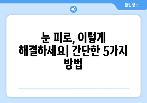 볼거리 치료| 눈 건강 위한 5가지 핵심 팁 | 안구 건강, 시력 개선, 눈 피로 해소