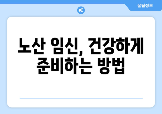 노산 기준 나이, 알아야 할 모든 것 | 임신, 출산, 건강, 위험, 준비