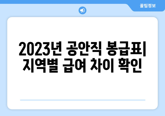 2023년 공안직 봉급표 상세 분석| 지역별, 계급별 급여 비교 | 공무원 봉급, 연봉, 호봉표, 공안직, 경찰