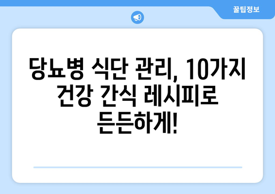 당뇨병 환자를 위한 건강한 간식 레시피 10가지 | 당뇨, 건강 간식, 레시피, 식단 관리