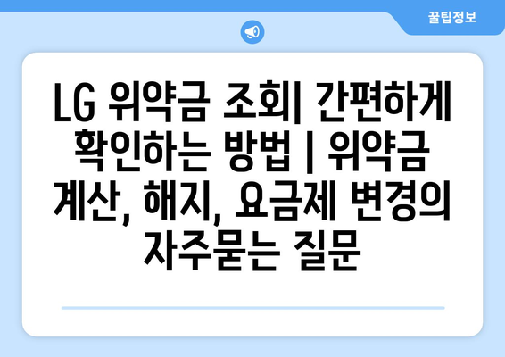 LG 위약금 조회| 간편하게 확인하는 방법 | 위약금 계산, 해지, 요금제 변경