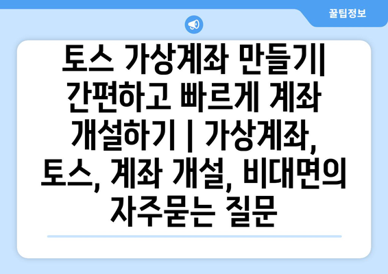 토스 가상계좌 만들기| 간편하고 빠르게 계좌 개설하기 | 가상계좌, 토스, 계좌 개설, 비대면