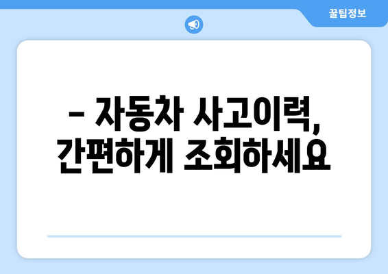 자동차 사고이력 조회, 이제 쉽고 빠르게! | 사고이력 조회 방법, 조회 사이트, 주의 사항