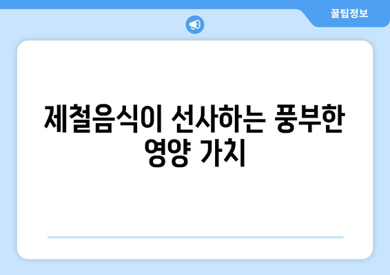 제철음식을 먹어야 하는 5가지 이유 | 건강, 영양, 맛, 제철 식단, 팁