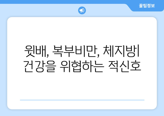 윗배만 나오는 이유 7가지| 뱃살의 비밀, 원인과 해결책 | 뱃살, 복부비만, 윗배, 살찌는 이유, 체지방, 건강