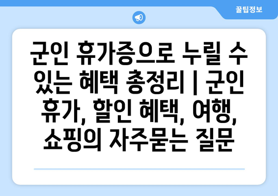 군인 휴가증으로 누릴 수 있는 혜택 총정리 | 군인 휴가, 할인 혜택, 여행, 쇼핑