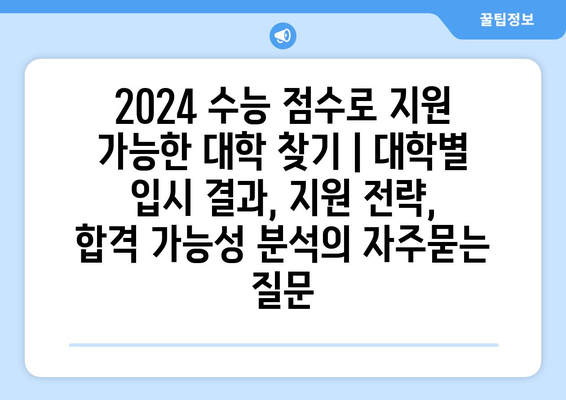 2024 수능 점수로 지원 가능한 대학 찾기 | 대학별 입시 결과, 지원 전략, 합격 가능성 분석