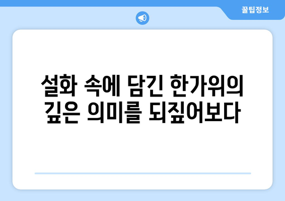 한가위 유래| 풍요와 감사의 명절, 그 깊은 의미를 찾아 떠나는 여정 | 추석, 민족 대명절, 전통, 유래, 설화, 의미