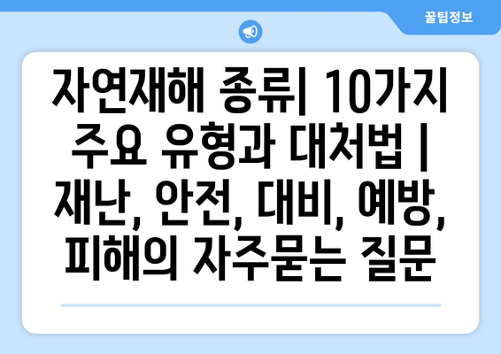 자연재해 종류| 10가지 주요 유형과 대처법 | 재난, 안전, 대비, 예방, 피해