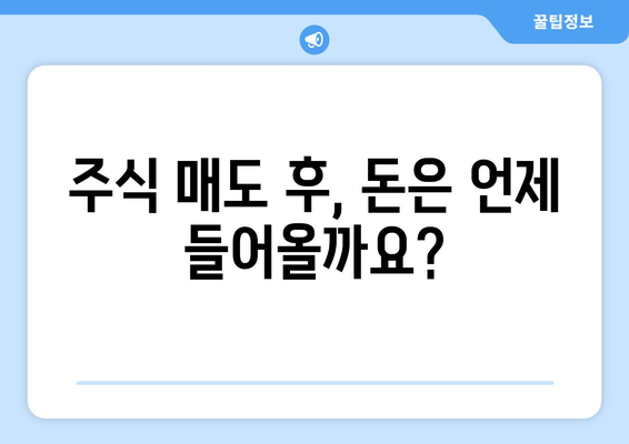 주식 매도 후 입금 완료까지| 시간, 방법, 주의사항 총정리 | 주식 매도, 입금, 계좌, 시간, 주의사항