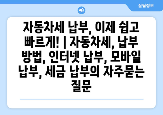 자동차세 납부, 이제 쉽고 빠르게! | 자동차세, 납부 방법, 인터넷 납부, 모바일 납부, 세금 납부