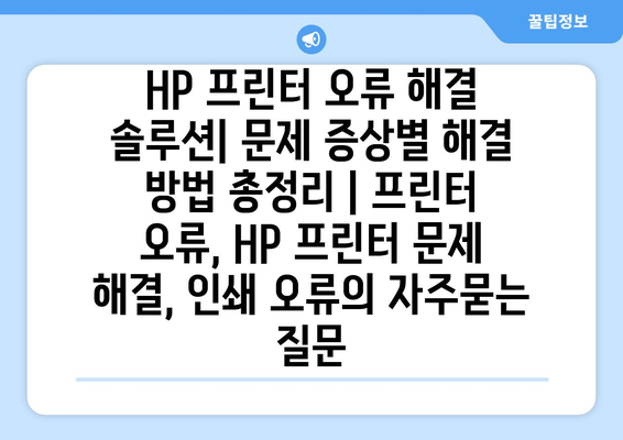 HP 프린터 오류 해결 솔루션| 문제 증상별 해결 방법 총정리 | 프린터 오류, HP 프린터 문제 해결, 인쇄 오류