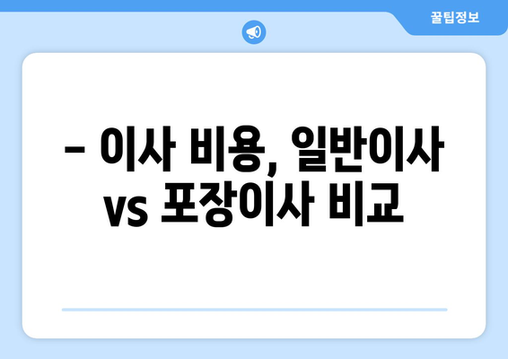 일반이사 vs 포장이사| 나에게 맞는 이사 선택 가이드 | 이사 비용, 장단점 비교, 꿀팁