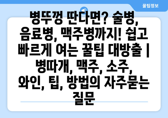 병뚜껑 딴다면? 술병, 음료병, 맥주병까지! 쉽고 빠르게 여는 꿀팁 대방출 | 병따개, 맥주, 소주, 와인, 팁, 방법