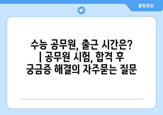 수능 공무원, 출근 시간은? | 공무원 시험, 합격 후 궁금증 해결