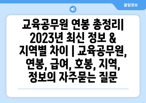 교육공무원 연봉 총정리| 2023년 최신 정보 & 지역별 차이 | 교육공무원, 연봉, 급여, 호봉, 지역, 정보