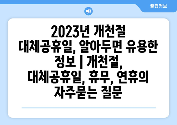 2023년 개천절 대체공휴일, 알아두면 유용한 정보 | 개천절, 대체공휴일, 휴무, 연휴