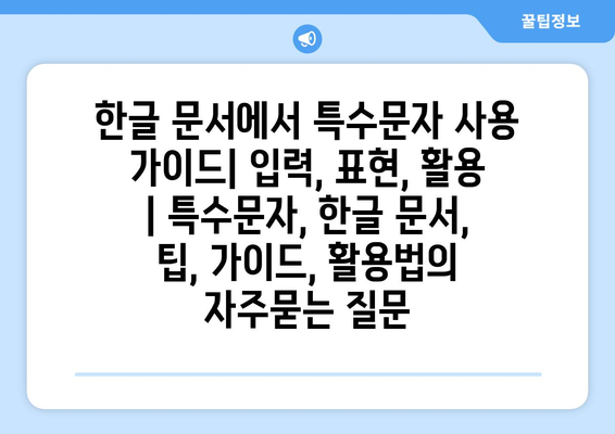 한글 문서에서 특수문자 사용 가이드| 입력, 표현, 활용 | 특수문자, 한글 문서, 팁, 가이드, 활용법