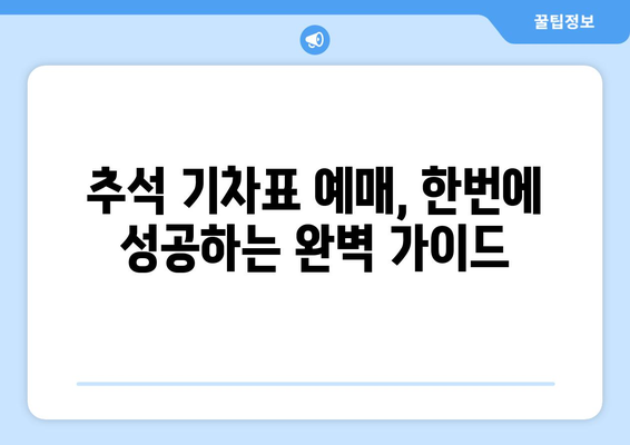 추석 기차표 예매 성공 전략| 꿀팁 & 노하우 대공개 | 추석, 기차표 예매, 성공, 팁, 노하우, 전략