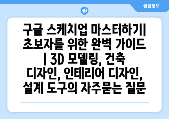 구글 스케치업 마스터하기| 초보자를 위한 완벽 가이드 | 3D 모델링, 건축 디자인, 인테리어 디자인, 설계 도구