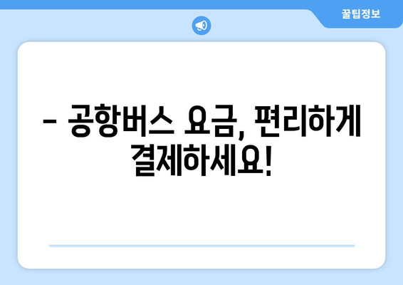 공항버스 요금, 이렇게 내세요! | 공항버스 요금 결제 방법, 카드 결제, 현금 결제, QR 결제