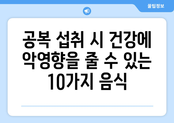 공복에 먹으면 안 좋은 음식 10가지 | 건강, 소화, 영양, 주의사항