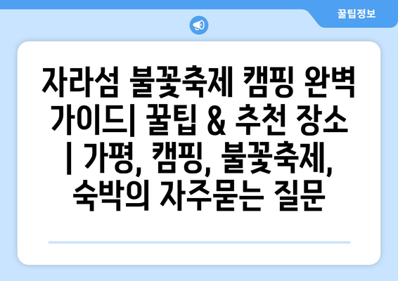 자라섬 불꽃축제 캠핑 완벽 가이드| 꿀팁 & 추천 장소 | 가평, 캠핑, 불꽃축제, 숙박