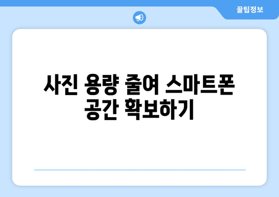 핸드폰 사진 용량 줄이기| 쉽고 빠른 5가지 방법 | 스마트폰 저장공간, 사진 용량 관리, 효율적인 사진 관리