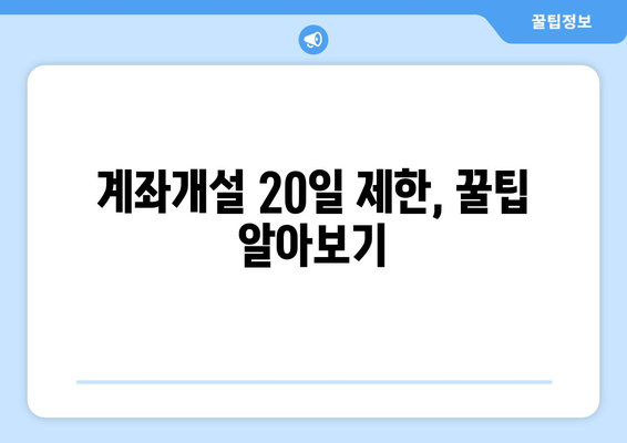 계좌개설 20일 제한, 풀 수 있는 방법 알아보기 | 해결 방법, 주의 사항, 꿀팁