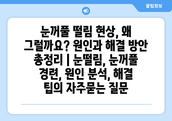 눈꺼풀 떨림 현상, 왜 그럴까요? 원인과 해결 방안 총정리 | 눈떨림, 눈꺼풀 경련, 원인 분석, 해결 팁