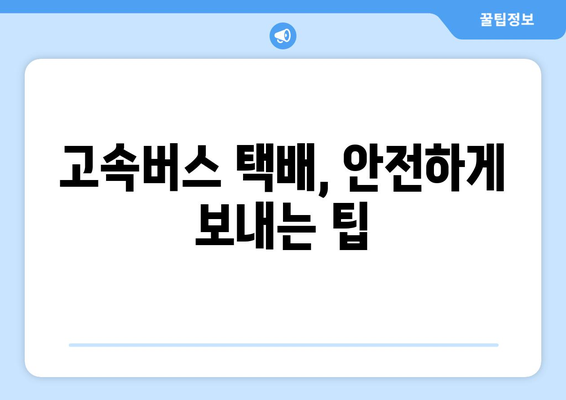 고속버스 택배 이용 가이드| 편리하고 빠른 배송 방법 | 고속버스 화물, 택배 서비스, 배송비 비교, 지역별 안내