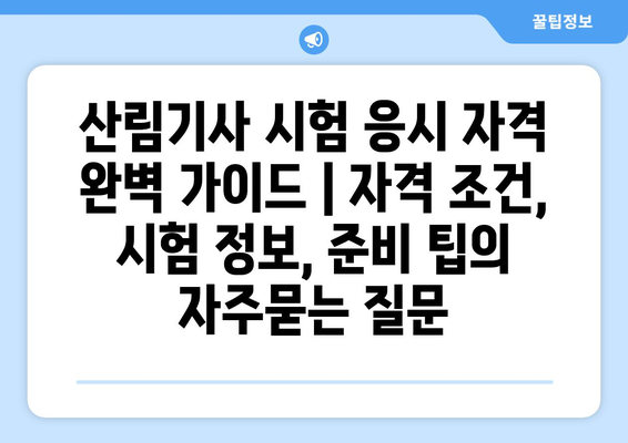 산림기사 시험 응시 자격 완벽 가이드 | 자격 조건, 시험 정보, 준비 팁