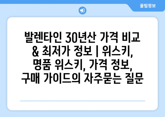 발렌타인 30년산 가격 비교 & 최저가 정보 | 위스키, 명품 위스키, 가격 정보, 구매 가이드