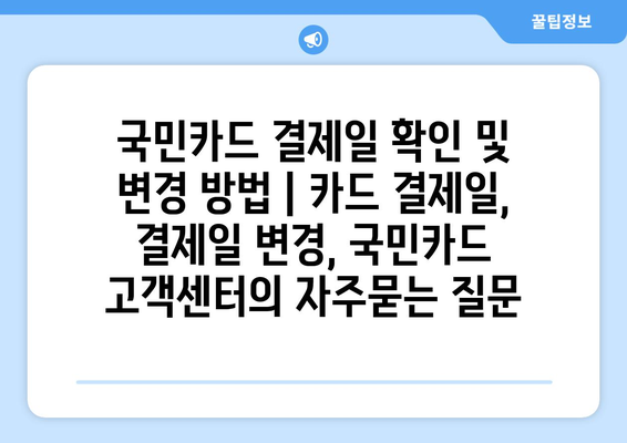 국민카드 결제일 확인 및 변경 방법 | 카드 결제일, 결제일 변경, 국민카드 고객센터