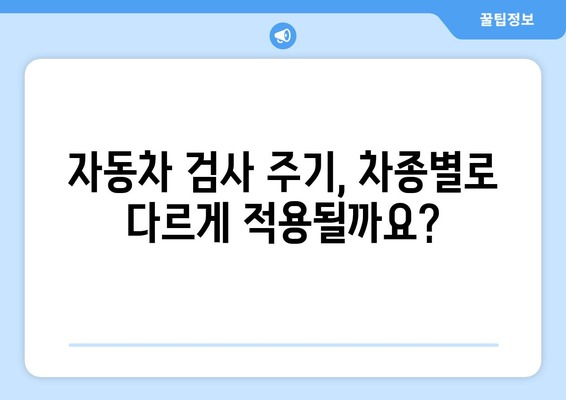 자동차 검사 주기, 몇 년마다 받아야 할까요? | 자동차 검사, 검사 주기, 자동차 정비, 안전 운행