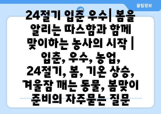 24절기 입춘 우수| 봄을 알리는 따스함과 함께 맞이하는 농사의 시작 | 입춘, 우수, 농업, 24절기, 봄, 기온 상승, 겨울잠 깨는 동물, 봄맞이 준비