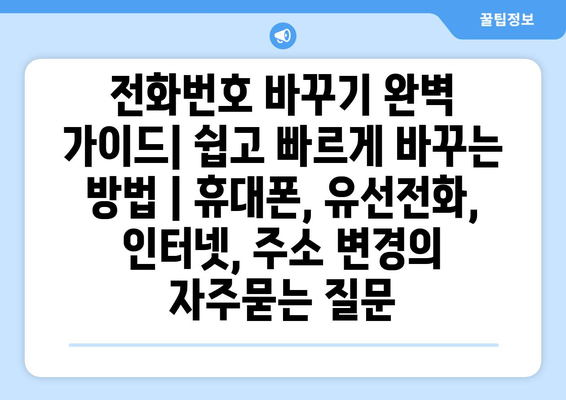 전화번호 바꾸기 완벽 가이드| 쉽고 빠르게 바꾸는 방법 | 휴대폰, 유선전화, 인터넷, 주소 변경