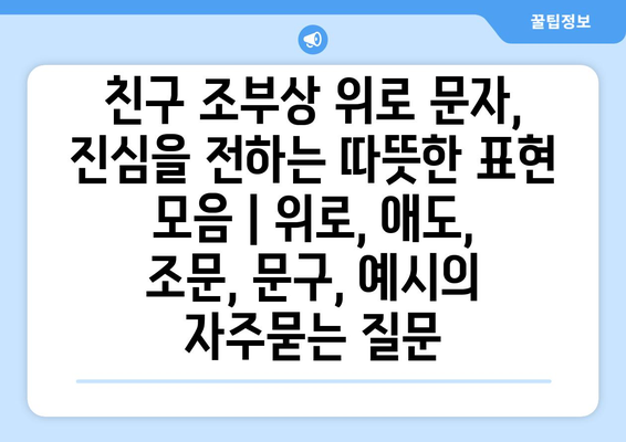 친구 조부상 위로 문자, 진심을 전하는 따뜻한 표현 모음 | 위로, 애도, 조문, 문구, 예시