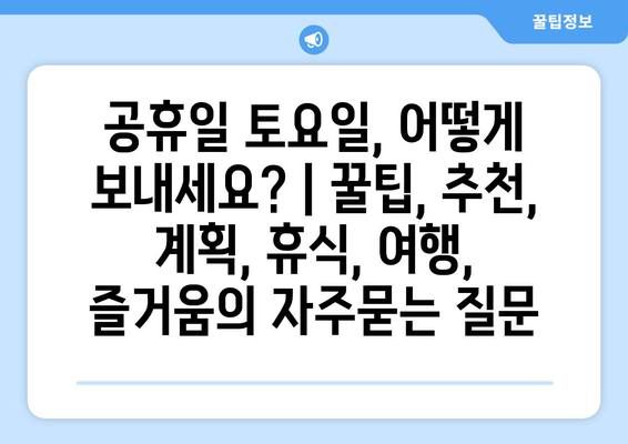 공휴일 토요일, 어떻게 보내세요? | 꿀팁, 추천, 계획, 휴식, 여행, 즐거움